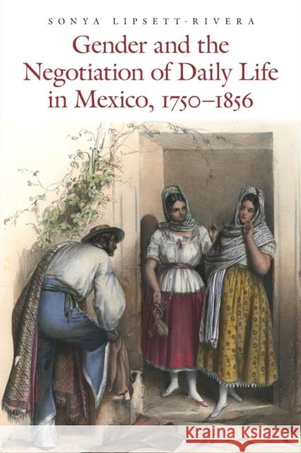 Gender and the Negotiation of Daily Life in Mexico, 1750-1856