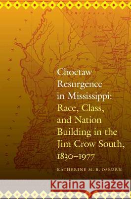 Choctaw Resurgence in Mississippi: Race, Class, and Nation Building in the Jim Crow South, 1830-1977