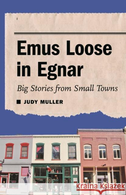 Emus Loose in Egnar: Big Stories from Small Towns