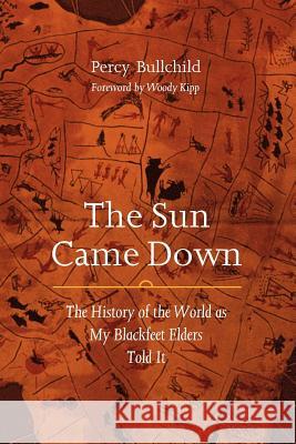 The Sun Came Down: The History of the World as My Blackfeet Elders Told It