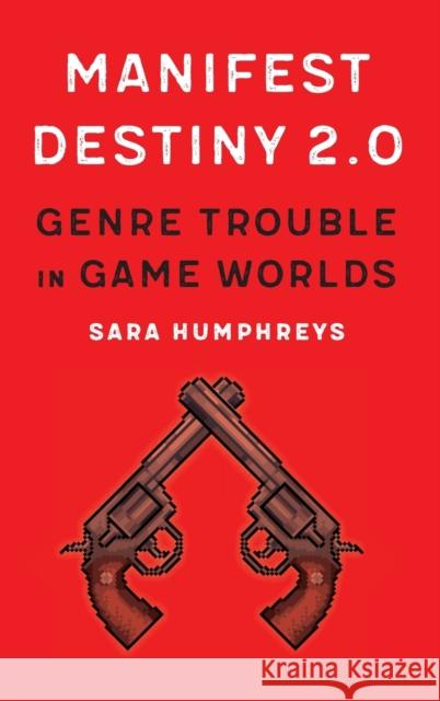 Manifest Destiny 2.0: Genre Trouble in Game Worlds