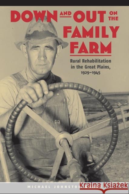 Down and Out on the Family Farm: Rural Rehabilitation in the Great Plains, 1929-1945