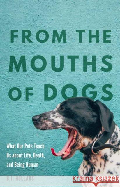 From the Mouths of Dogs: What Our Pets Teach Us about Life, Death, and Being Human