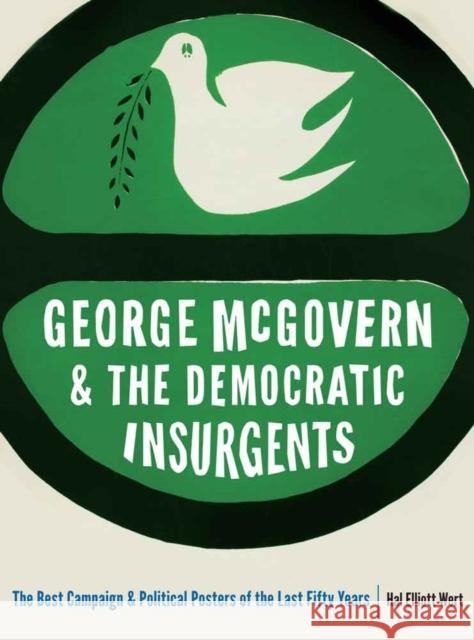 George McGovern and the Democratic Insurgents: The Best Campaign and Political Posters of the Last Fifty Years