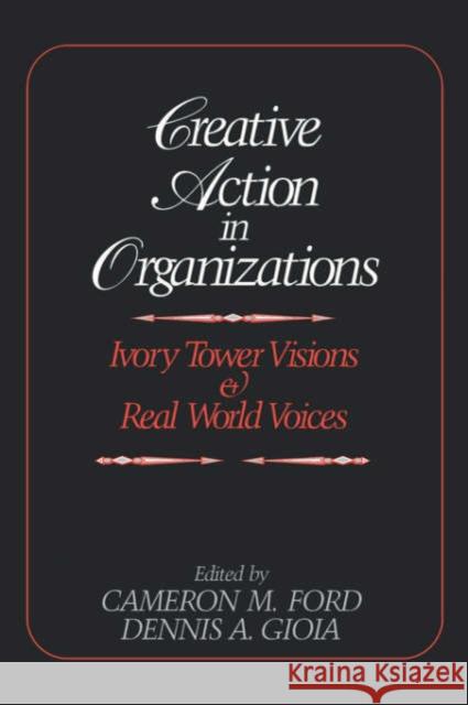 Creative Action in Organizations: Ivory Tower Visions and Real World Voices
