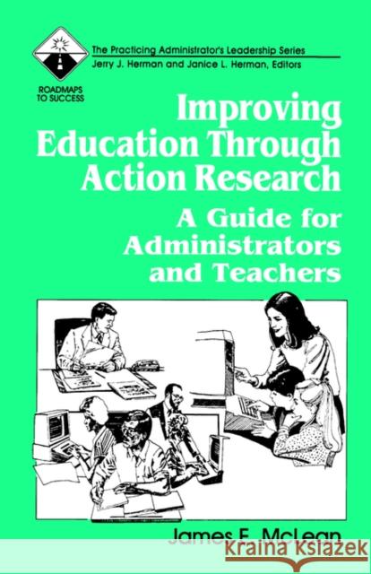 Improving Education Through Action Research: A Guide for Administrators and Teachers