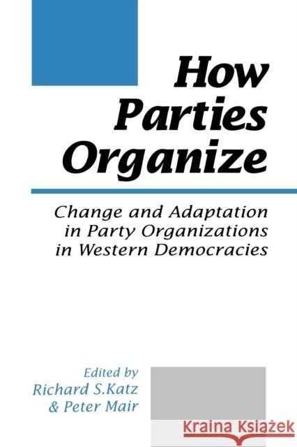 How Parties Organize: Change and Adaptation in Party Organizations in Western Democracies