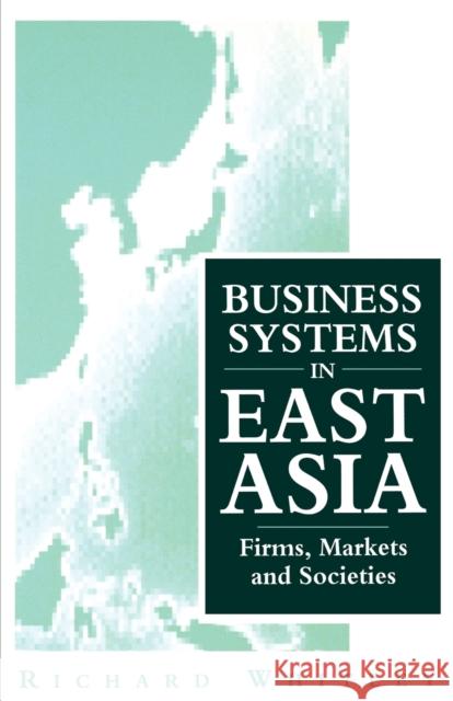 Business Systems in East Asia: Firms, Markets and Societies