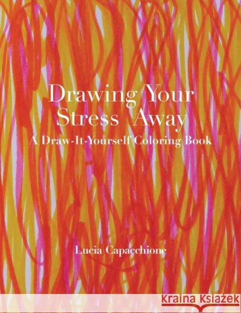 Drawing Your Stress Away: A Draw-It-Yourself Coloring Book