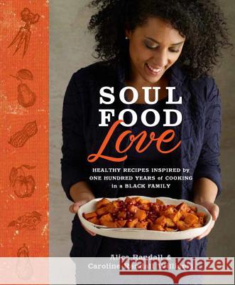 Soul Food Love: Healthy Recipes Inspired by One Hundred Years of Cooking in a Black Family: A Cookbook