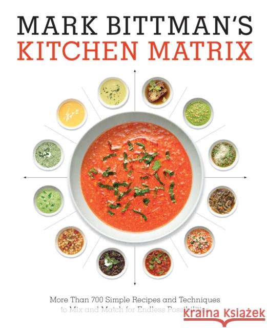 Mark Bittman's Kitchen Matrix: More Than 700 Simple Recipes and Techniques to Mix and Match for Endless Possibilities: A Cookbook