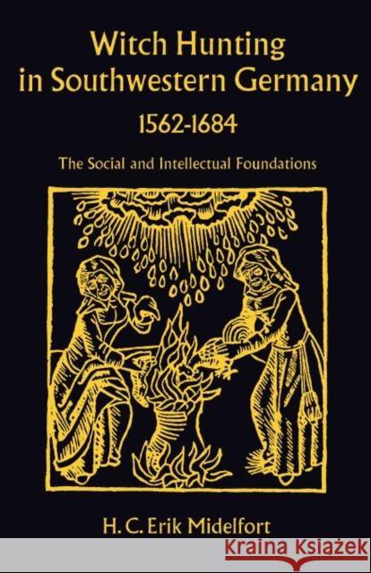 Witch Hunting in Southwestern Germany, 1562-1684: The Social and Intellectual Foundations