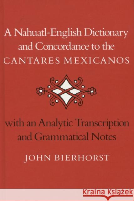 A Nahuatl-English Dictionary and Concordance to the 'Cantares Mexicanos': With an Analytic Transcription and Grammatical Notes