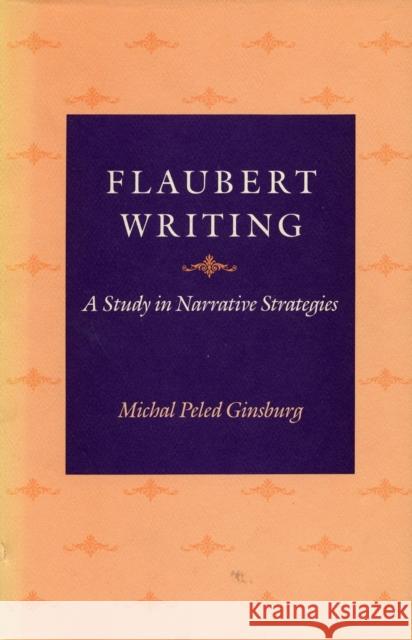 Flaubert Writing: A Study in Narrative Strategies