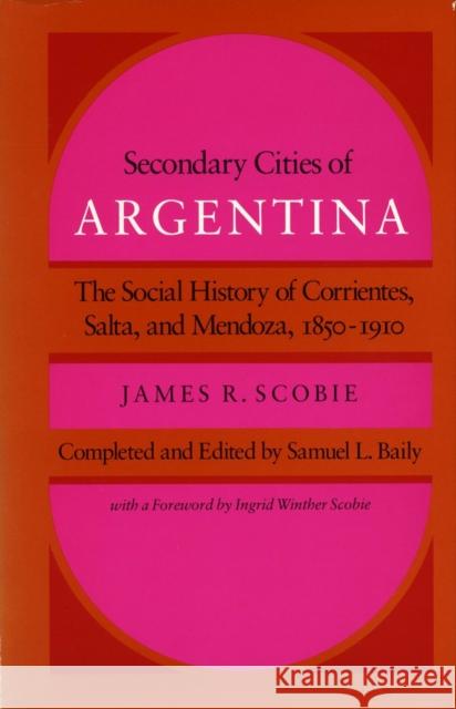 Secondary Cities of Argentina: The Social History of Corrientes, Salta, and Mendoza, 1850-1910