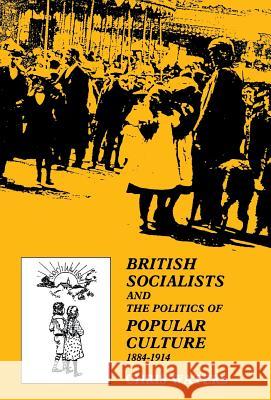 British Socialists and the Politics of Popular Culture, 1884-1914