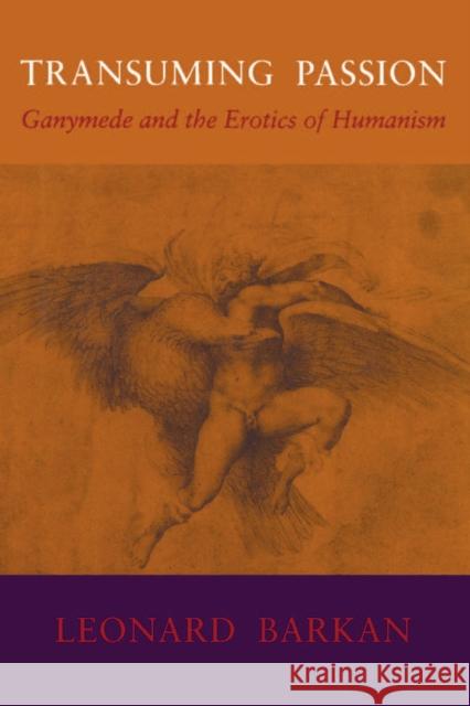 Transuming Passion: Ganymede and the Erotics of Humanism