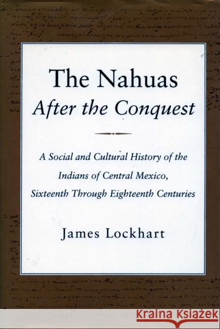 The Nahuas After the Conquest: A Social and Cultural History of the Indians of Central Mexico, Sixteenth Through Eighteenth Centuries