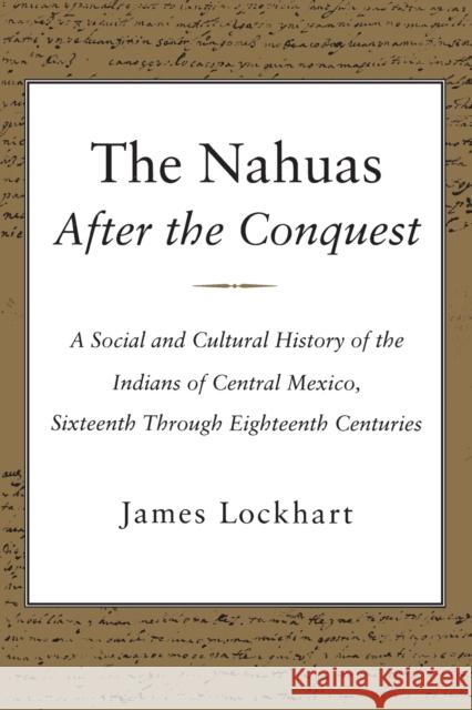 The Nahuas After the Conquest: A Social and Cultural History of the Indians of Central Mexico, Sixteenth Through Eighteenth Centuries