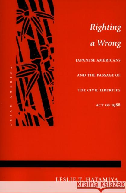 Righting a Wrong: Japanese Americans and the Passage of the Civil Liberties Act of 1988