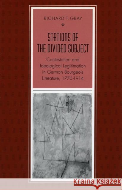 Stations of the Divided Subject: Contestation and Ideological Legitimation in German Bourgeois Literature, 1770-1914