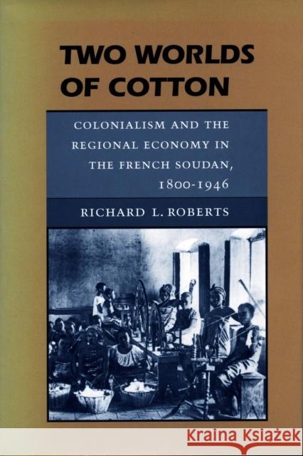 Two Worlds of Cotton: Colonialism and the Regional Economy in the French Soudan, 1800-1946