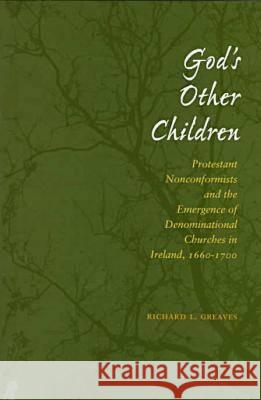 God's Other Children: Protestant Nonconformists and the Emergence of Denominational Churches in Ireland, 1660-1700