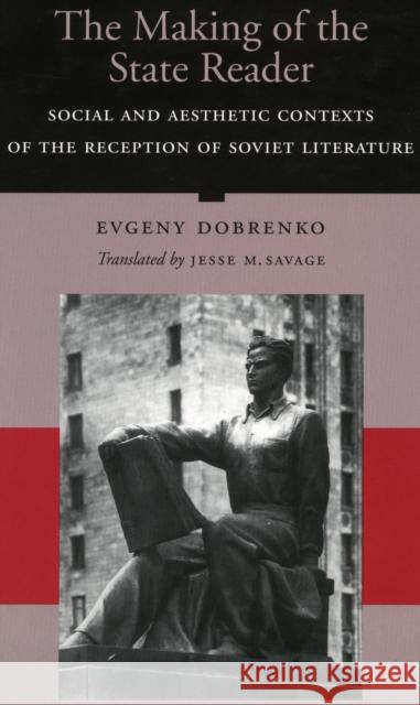 The Making of the State Reader: Social and Aesthetic Contexts of the Reception of Soviet Literature