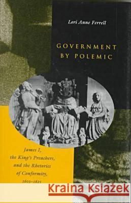 Government by Polemic: James I, the King's Preachers, and the Rhetorics of Conformity, 1603-1625