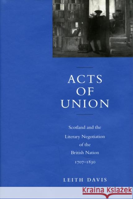 Acts of Union: Scotland and the Literary Negotiation of the British Nation, 1707-1830