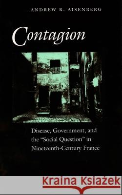 Contagion: Disease, Government, and the 'Social Question' in Nineteenth-Century France