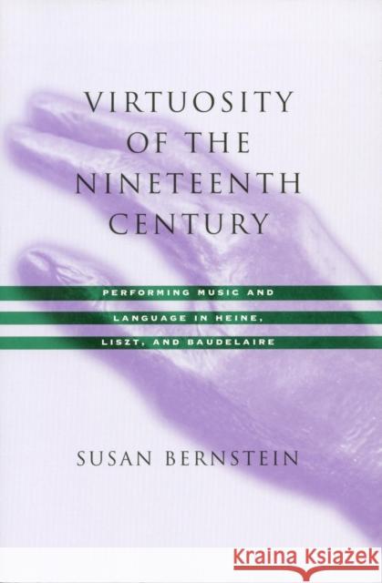 Virtuosity of the Nineteenth Century: Performing Music and Language in Heine, Liszt, and Baudelaire