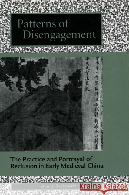 Patterns of Disengagement: The Practice and Portrayal of Reclusion in Early Medieval China