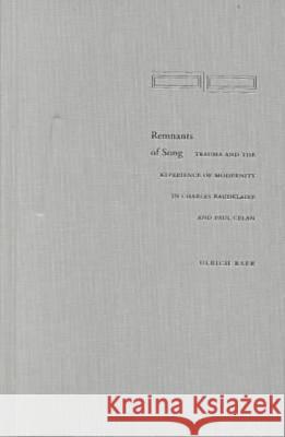 Remnants of Song: Trauma and the Experience of Modernity in Charles Baudelaire and Paul Celan