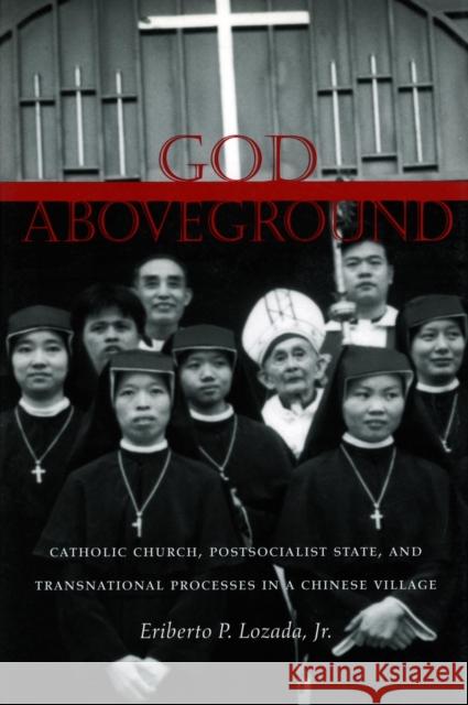 God Aboveground: Catholic Church, Postsocialist State, and Transnational Processes in a Chinese Village