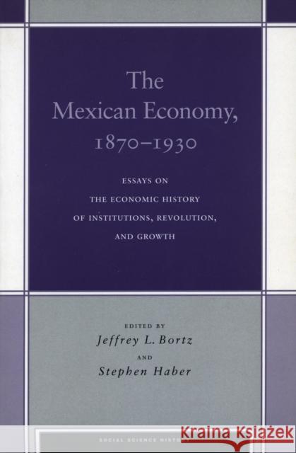 The Mexican Economy, 1870-1930: Essays on the Economic History of Institutions, Revolution, and Growth