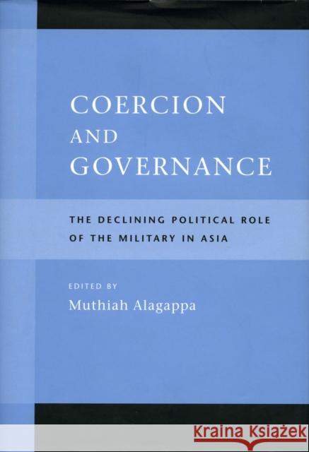 Coercion and Governance Coercion and Governance Coercion and Governance: The Declining Political Role of the Military in Asia the Declining Political