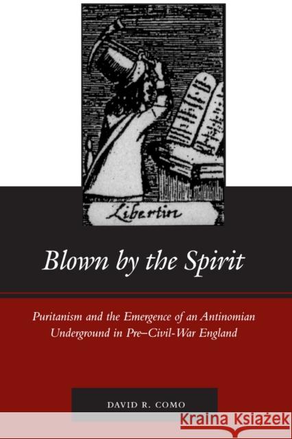 Blown by the Spirit: Puritanism and the Emergence of an Antinomian Underground in Pre-Civil-War England