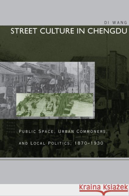 Street Culture in Chengdu: Public Space, Urban Commoners, and Local Politics, 1870-1930