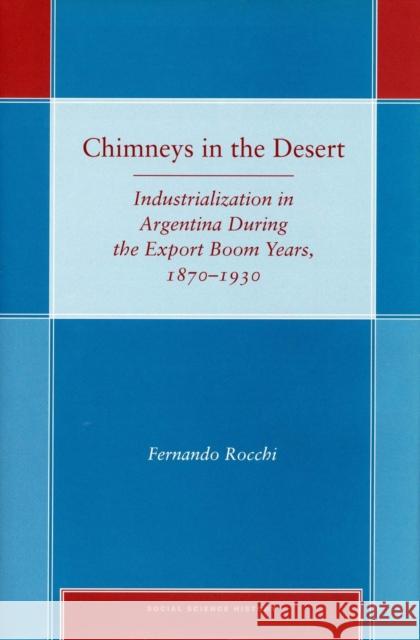 Chimneys in the Desert: Industrialization in Argentina During the Export Boom Years, 1870-1930