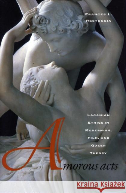 Amorous Acts: Lacanian Ethics in Modernism, Film, and Queer Theory