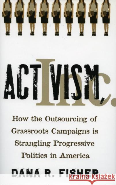 Activism, Inc.: How the Outsourcing of Grassroots Campaigns Is Strangling Progressive Politics in America