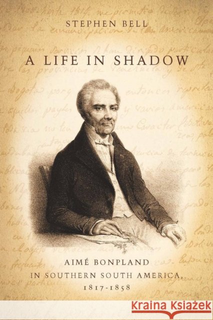 A Life in Shadow: Aimé Bonpland in Southern South America, 1817-1858