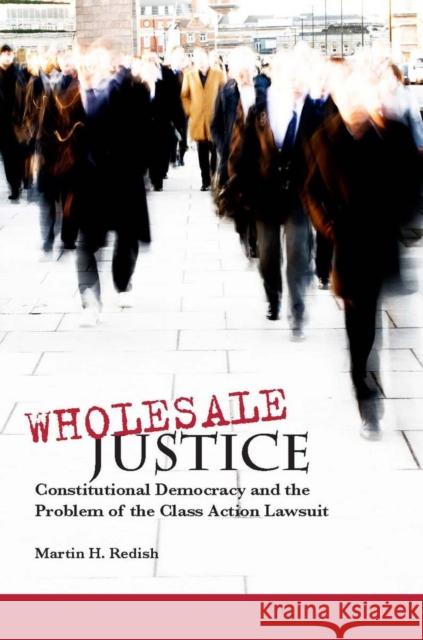 Wholesale Justice: Constitutional Democracy and the Problem of the Class Action Lawsuit