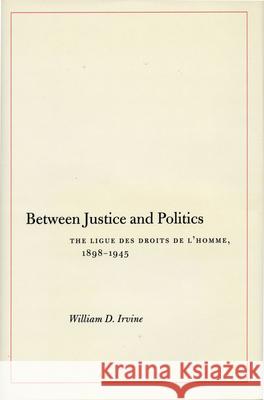 Between Justice and Politics: The Ligue Des Droits de l'Homme, 1898-1945