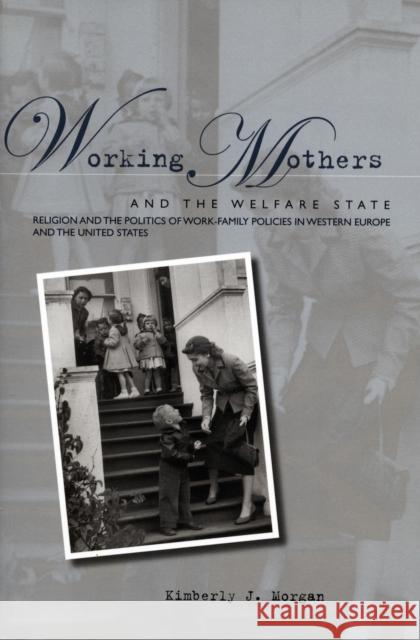 Working Mothers and the Welfare State: Religion and the Politics of Work-Family Policies in Western Europe and the United States