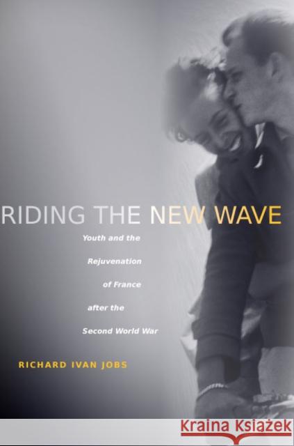 Riding the New Wave: Youth and the Rejuvenation of France After the Second World War