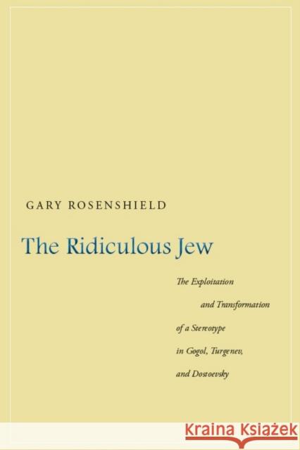 The Ridiculous Jew: The Exploitation and Transformation of a Stereotype in Gogol, Turgenev, and Dostoevsky