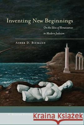 Inventing New Beginnings: On the Idea of Renaissance in Modern Judaism