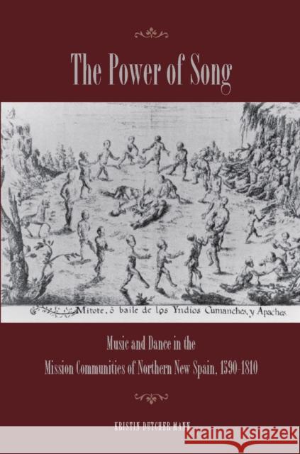 The Power of Song: Music and Dance in the Mission Communities of Northern New Spain, 1590-1810